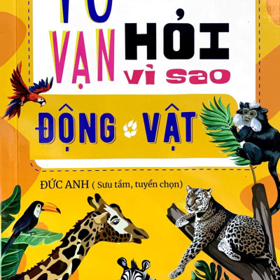 10 Vạn Câu Hỏi Vì Sao? - Động Vật (Tái Bản 2023)