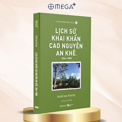 Lịch Sử Khai Khẩn Cao Nguyên An Khê, 1864-1888 (Andrew Hardy) - Omega Plus