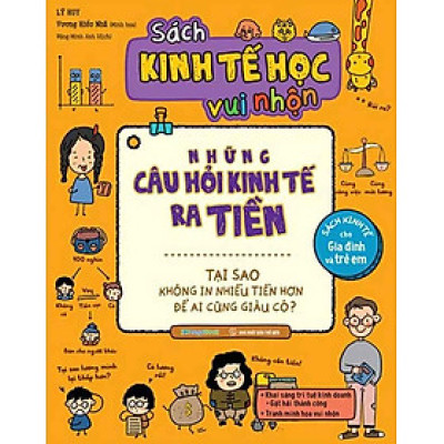 Sách Kinh Tế Học Vui Nhộn - Những Câu Hỏi Kinh Tế Ra Tiền - Tại Sao Không In Nhiều Tiền Hơn Để Ai Cũng Giàu Có?