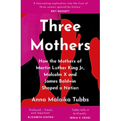 Sách lịch sử tiếng Anh - Three Mothers: How The Mothers Of Martin Luther King Jr., Malcolm X And James Baldwin Shaped A Nation