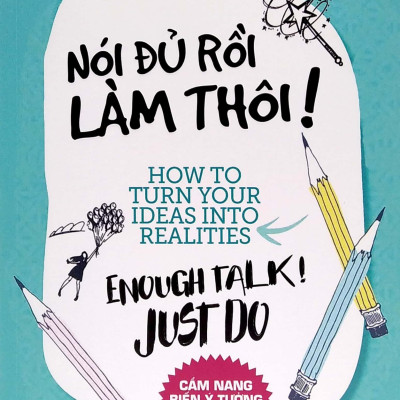 Nói Đủ Rồi Làm Thôi ! - Cẩm Nang Biến Ý Tưởng Thành Hiện Thực