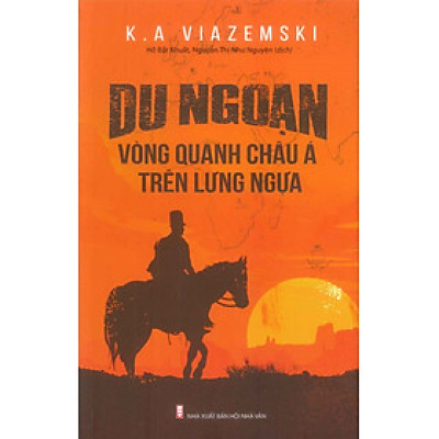 Du Ngoạn Vòng Quanh Châu Á Trên Lưng Ngựa - K.A Viazemski - Hồ Bất Khuât, Nguyễn Thị Như Nguyện dịch