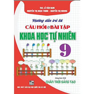 Hướng dẫn trả lười câu hỏi & bài tập khoa học tự nhiên 9 (dùng lèm sgk chân trời sáng tạo) (HA-MK)