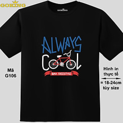 ALWAYS COOL, mã G106. Áo thun hàng hiệu Goking cho nam nữ, cặp đôi, gia đình, lớp nhóm, đồng phục công ty. Áo phông unisex in chữ đẹp.