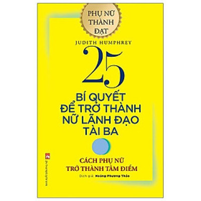 25 Bí Quyết Để Trở Thành Nữ Lãnh Đạo Tài Ba - Cách Phụ Phữ Trở Thành Tâm Điểm (Tái Bản 2020)